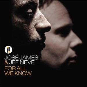 JOSE JAMES & JEF NEVE / ホセ・ジェイムス&ジェフ・ニーヴ / FOR ALL WE KNOW