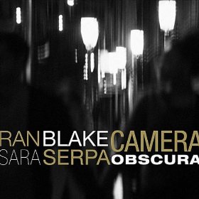SARA SERPA & RAN BLAKE / サラ・セルパ&ラン・ブレイク / Camera Obscura
