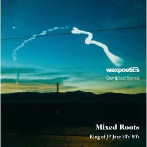 V.A.(WAX POETICS JAPAN) / 『Mixed Roots』King of JP Jazz 70’s-80’s 