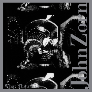 JOHN ZORN / ジョン・ゾーン / What Thou Wilt