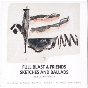 FULL BLAST(BROTZMANN/PLIAKAS/WERTMULLER) / Sketches & Ballads(CD)