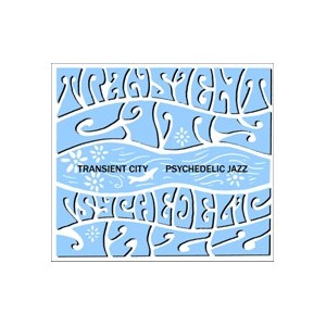TRANSIENT CITY / トランジエント・シティ / Psychedelic Jazz / サイケデリック・ジャズ