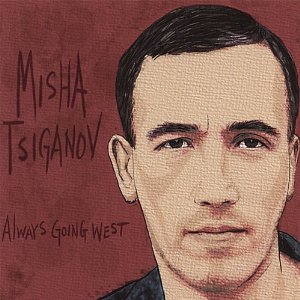 MISHA TSIGANOV / ミシャ・シガノフ / Always Going West 