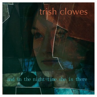 TRISH CLOWES / And In The Night-Time She Is There 