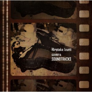 HIROTAKA IZUMI / 和泉宏隆 / Covers Soundtracks  / カバーズ サウンドトラック