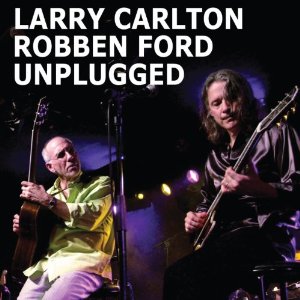 LARRY CARLTON & ROBBEN FORD / ラリー・カールトン&ロベン・フォード / Unplugged