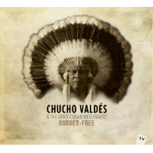 CHUCHO VALDES / チューチョ・バルデス / BORDER-FREE : CHUCHO VALDES QUINTET, THE AFRO-CUBAN MESSENGERS 