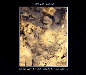 NURSE WITH WOUND / ナース・ウィズ・ウーンド / DRUNK WITH THE OLD MAN OF THE MOUNTAINS