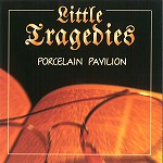 LITTLE TRAGEDIES / リトル・トラジディーズ / PORCELAIN PAVILION