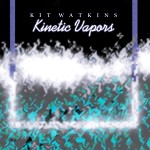 KIT WATKINS / キット・ワトキンス / KINETIC VAPORS