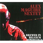 ALEX MAGUIRE SEXTET / アレックス・マグワイア・セクスティド / BREWED IN BELGIUM