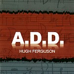 HUGH FERGUSON / A.D.D.