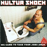 KULTUR SHOCK / WE HAVE COME TO TAKE YOUR JOBS AWAY