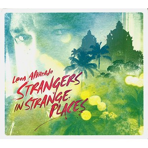 LEON ALVARADO / STRANGERS IN STRANGE PLACES