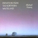 MICHAEL HOENIG / ミヒャエル・へーニヒ / DEPARTURE FROM THE NORTHERN WASTELAND