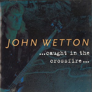 JOHN WETTON / ジョン・ウェットン / ...CAUGHT IN THE CROSSFIRE...