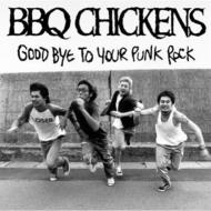 BBQ CHICKENS / バーベキューチキンズ / GOOD BYE TO YOUR PUNK ROCK