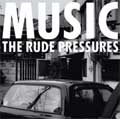 THE RUDE PRESSURES / MUSIC