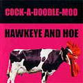 HAWKEYE & HOE / コーキィーアンドホウ / COOK-A-DOODLE-MOO