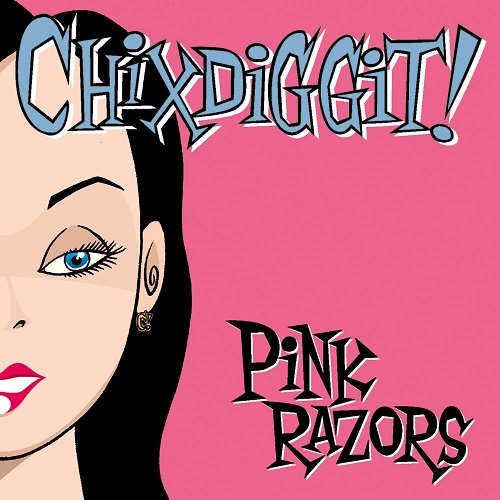 CHIXDIGGIT! / PINK RAZORS