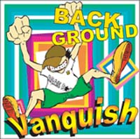 BACK GROUND / バックグラウンド / VANQUISH
