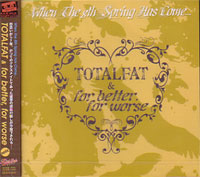 TOTALFAT：FOR BETTER FOR WORSE / WHEN THE 8th SPRING HAS COME