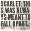 SCARLET / スカーレット / THIS WAS ALWAYS MEANT TO FALL APART