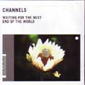 CHANNELS / チャンネルズ / WAITING FOR THE NEXT END OF THE WORLD