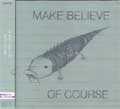 MAKE BELIEVE / メイクビリーヴ / OF COURSE