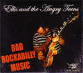 ELLIS AND THE ANGRY TEENS / エリスアンドザアングリーティーンズ / BAD ROCKABILLY MUSIC