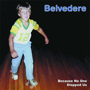 BELVEDERE / BECAUSE NO ONE STOPPED US