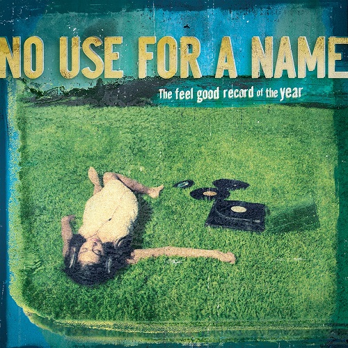 NO USE FOR A NAME / THE FEEL GOOD RECORD OF THE YEAR