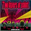 Two layers of paint / HAPPINESS RADIO WAVE