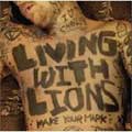 LIVING WITH LIONS / MAKE YOUR MARK
