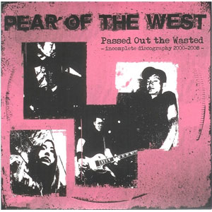 PEAR OF THE WEST / PASSED OUT THE WASTED - INCOMPLETE DISCOGRAPHY 