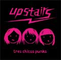 UPSTAIRS / アップステアーズ / TRES CHICAS PUNKS