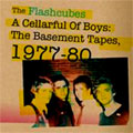 FLASH CUBES / フラッシュキューブス / A CELLARFUL OF BOYS: THE BASEMENT TAPES, 1977-80
