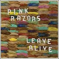 PINK RAZORS / LEAVE ALIVE