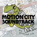 MOTION CITY SOUNDTRACK / モーションシティーサウンドトラック / MY DINOSAUR LIFE