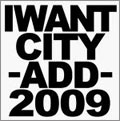  I WANT CITY / アイウォントシティ / ADD 2009 