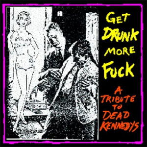 VA (TRIBUTE TO DEAD KENNEDYS) / GET DRUNK MORE FUCK - TRIBUTE TO DEAD KENNEDYS
