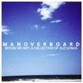 MAN OVERBOARD / BEFORE WE MET: A COLLECTION OF OLD SONGS