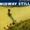 MIDWAY STILL / LIFE'S TOO LONG (国内盤)