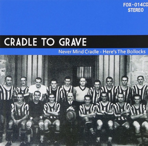 CRADLE TO GRAVE / NEVER MIND CRADLE - HERE'S THE BOLLOCKS