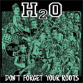 H2O / エイチツーオー / DON'T FORGET YOUR ROOTS (直輸入盤帯付き国内仕様)