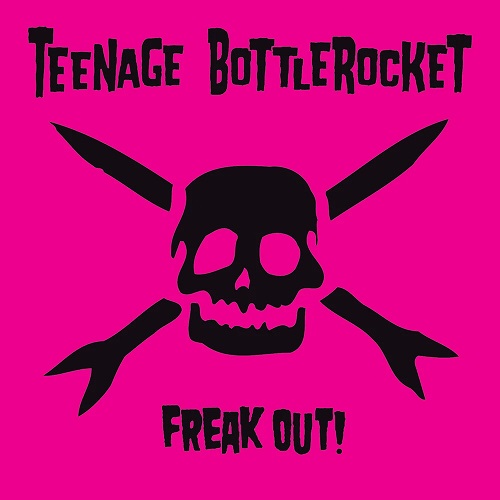 TEENAGE BOTTLEROCKET / ティーンエイジボトルロケット / FREAK OUT!