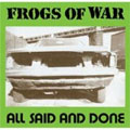 FROGS OF WAR / ALL SAID AND DONE 