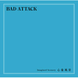 BAD ATTACK / バッド・アタック / Imagined Scenery/心象風景
