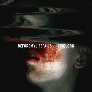 BEFORE MY LIFE FAILS / (FOR)LORN