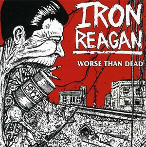 IRON REAGAN / WORSE THAN DEAD